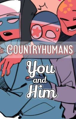 [Countryhumans x Reader] : You and Him