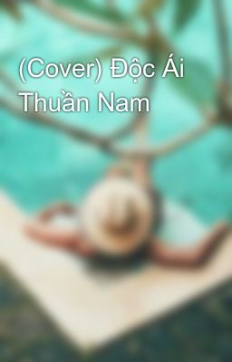 (Cover) Độc Ái Thuần Nam 