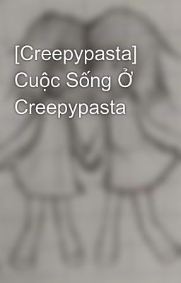 [Creepypasta] Cuộc Sống Ở Creepypasta 