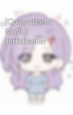 [Creepypasta fanfic] JeffxReader