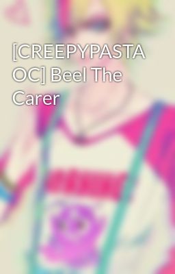 [CREEPYPASTA OC] Beel The Carer