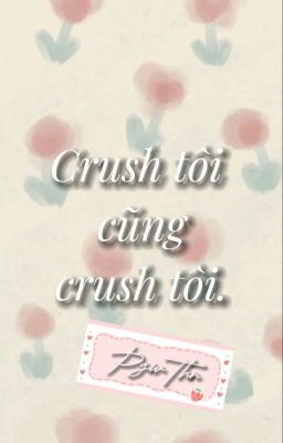 Crush tôi cũng crush tôi.