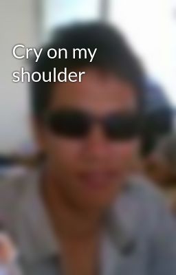 Cry on my shoulder