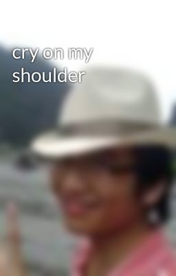 cry on my shoulder