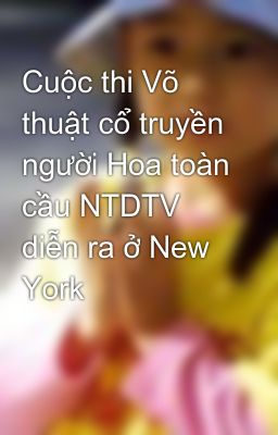 Cuộc thi Võ thuật cổ truyền người Hoa toàn cầu NTDTV diễn ra ở New York