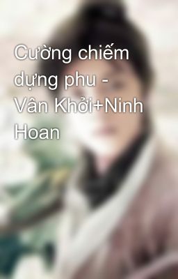 Cường chiếm dựng phu - Vân Khởi+Ninh Hoan