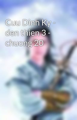 Cuu Dinh Ky - den thien 3 - chuong 20