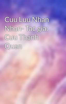 Cuu Luu Nhan Nhan- Tac gia: Cuu Thanh Quan