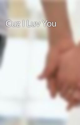 Cuz I Luv You