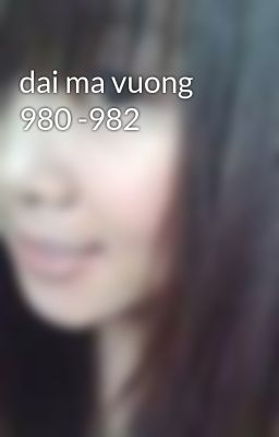 dai ma vuong 980 -982