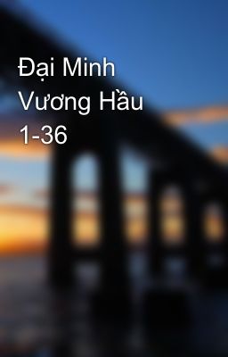 Đại Minh Vương Hầu 1-36
