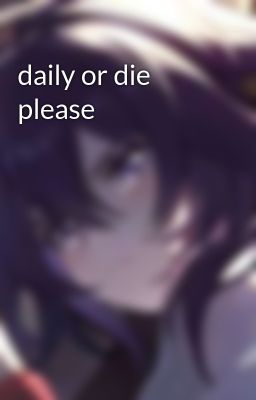 daily or die please
