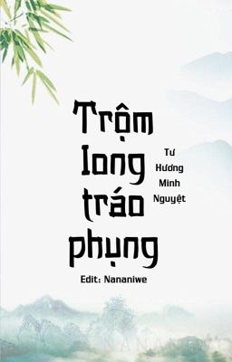 [Đam mỹ/Đang tiến hành] Trộm long tráo phụng - Tư Hương Minh Nguyệt