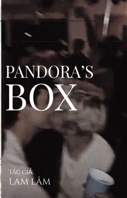 [ĐAM MỸ] PANDORA'S BOX- LAM LÂM (Chương 18-50)