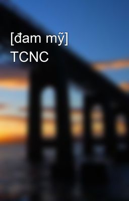 [đam mỹ] TCNC