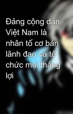 Đảng cộng dản Việt Nam là nhân tố cơ bản lãnh đạo và tổ chức mọi thắng lợi