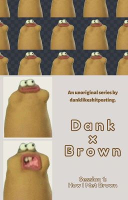 Dank x Brown I: How I Met Brown