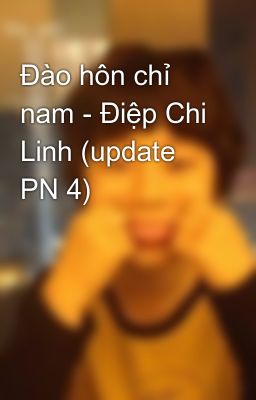 Đào hôn chỉ nam - Điệp Chi Linh (update PN 4)