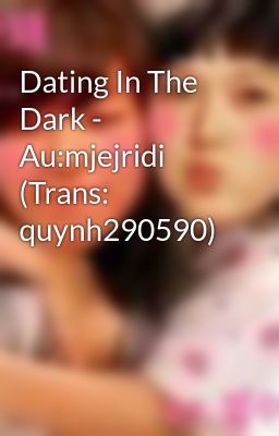 Dating In The Dark - Au:mjejridi (Trans: quynh290590)