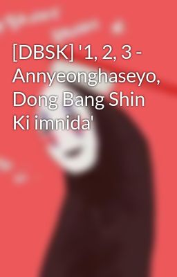 [DBSK] '1, 2, 3 - Annyeonghaseyo, Dong Bang Shin Ki imnida'