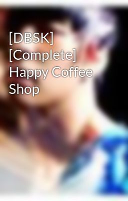 [DBSK] [Complete] Happy Coffee Shop