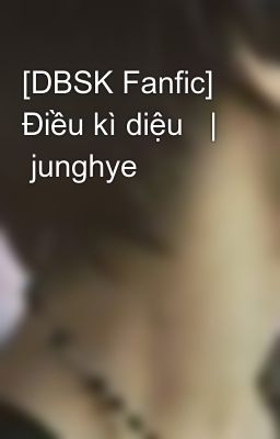 [DBSK Fanfic]   Điều kì diệu   |   junghye