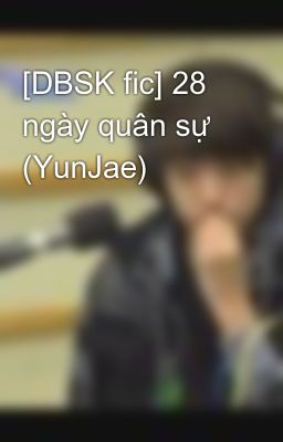 [DBSK fic] 28 ngày quân sự (YunJae)