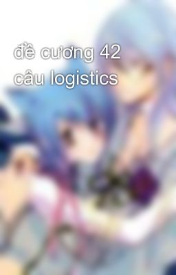 đề cương 42 câu logistics