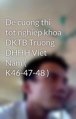 De cuong thi tot nghiep khoa DKTB Truong DHHH Viet Nam ( K46-47-48 )