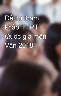 Đề thi tham khảo THPT Quốc gia môn Văn 2018