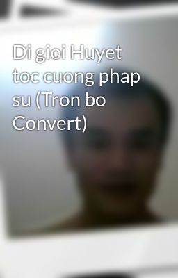 Di gioi Huyet toc cuong phap su (Tron bo Convert)