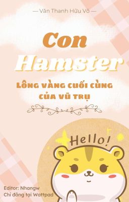 [ĐM/EDIT] Con Hamster Lông Vàng Cuối Cùng Của Vũ Trụ.