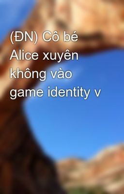 (ĐN) Cô bé Alice xuyên không vào game identity v