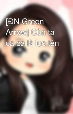 [ĐN Green Arrow] Của ta ca ca là lục tên