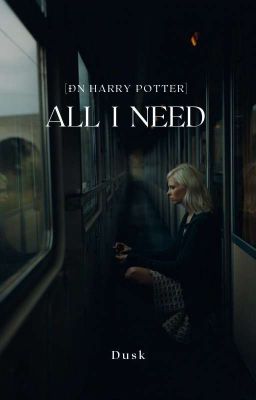 [ĐN Harry Potter] All I Need