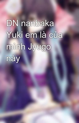 DN nanbaka Yuki em là của mình Jyugo này