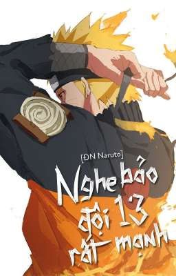 [ĐN Naruto] Nghe bảo Đội 13 rất mạnh.