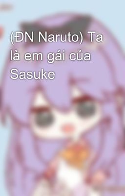 (ĐN Naruto) Ta là em gái của Sasuke 