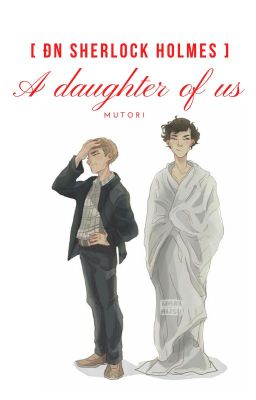 [ĐN Sherlock Holmes] A Daughter Of Us