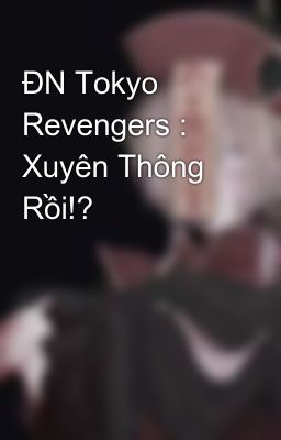 ĐN Tokyo Revengers : Xuyên Thông Rồi!?