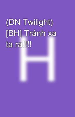 (ĐN Twilight) [BH] Tránh xa ta ra!!!!