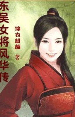 Đông Ngô Nữ Tướng Phong Hoa Truyện - cẩm y thiều nhan