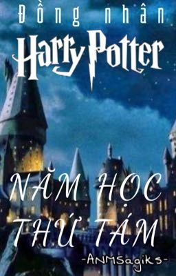 [Đồng nhân Harry Potter]-NĂM HỌC THỨ TÁM