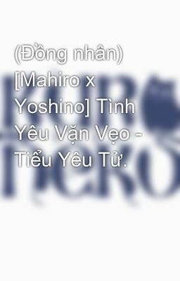 (Đồng nhân) [Mahiro x Yoshino] Tình Yêu Vặn Vẹo - Tiểu Yêu Tử.