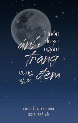 [Đồng nhân Trường Cố] [Edit] Muốn được ngắm ánh trăng đêm cùng người