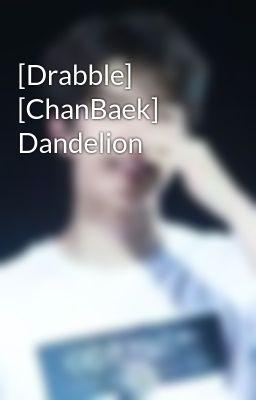 [Drabble] [ChanBaek] Dandelion