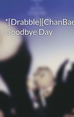 *[Drabble][ChanBaek] Goodbye Day
