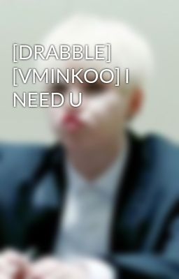 [DRABBLE] [VMINKOO] I NEED U