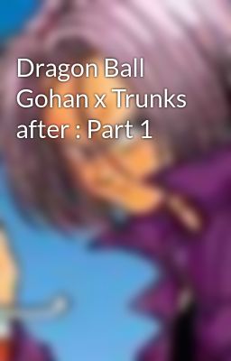 Dragon Ball Gohan x Trunks after : Part 1
