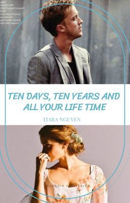 [DRAMIONE] 10 DAYS, 10 YEARS AND ALL YOUR LIFETIME - TIARA NGUYEN